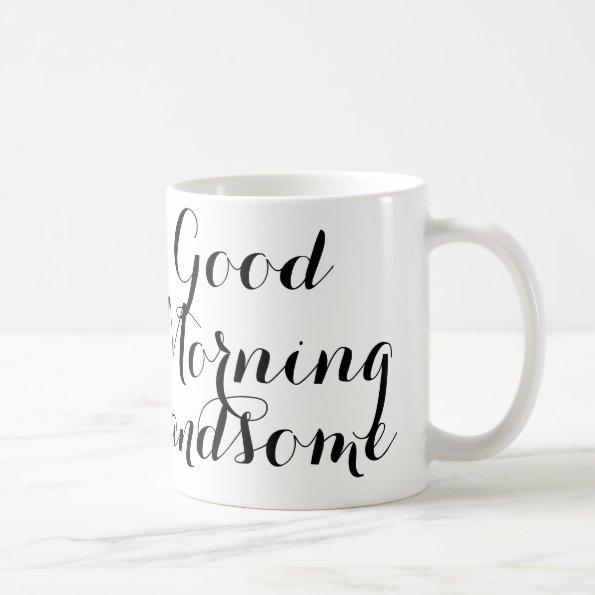 Good Morning Handsome in Black/White Script Coffee Mug