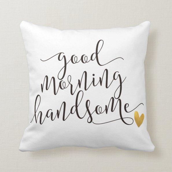 good morning handsome throw pillow