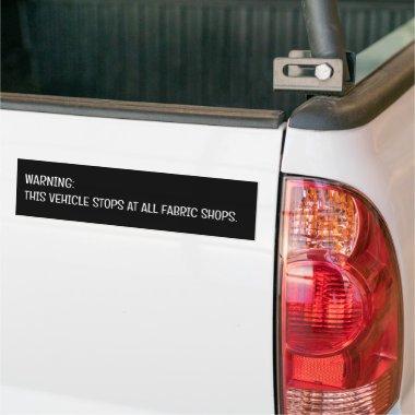 Warning This Vehicle Stops At All Fabric Shops Bumper Sticker