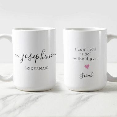 Bridesmaid Name I can't say I do without You Coffee Mug