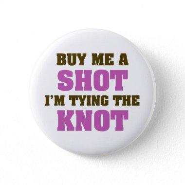 Buy Me a Shot I'm Tying the Knot Pinback Button