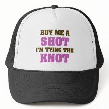 Buy Me a Shot I'm Tying the Knot Trucker Hat