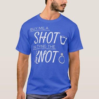 Buy Me a Shot I'm Tying the Knot Wedding Bachelor T-Shirt