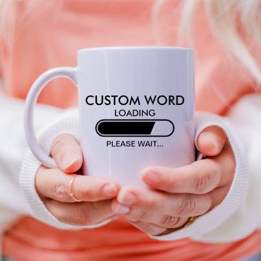 Custom Funny Loading Please Wait Coffee Mug