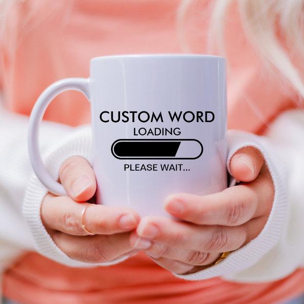 Custom Funny Loading Please Wait Coffee Mug