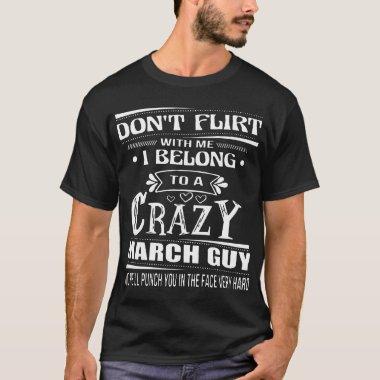 dont flirt with me I belong to a crazy march guy b T-Shirt