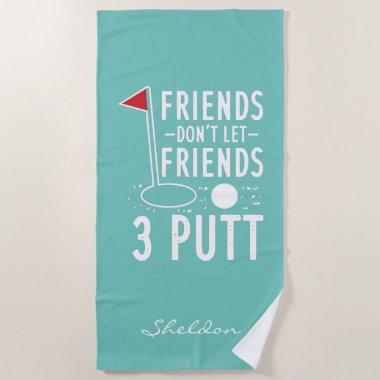 Don't Let Friends 3 Putt Bachelorette Golf Weekend Beach Towel