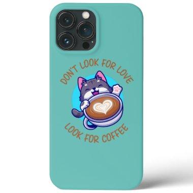 Don't Look For Love Look For Coffee Funny Cat iPhone 13 Pro Max Case