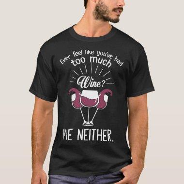 ever feel like you are had too much wine T-Shirt