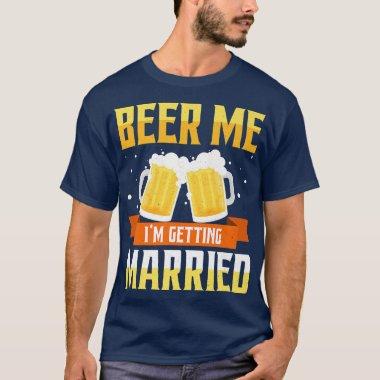 Funny Bachelor Party Beer Me Im Getting Married Me T-Shirt