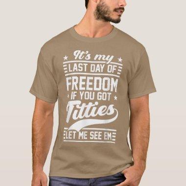 Funny Bachelor Party My Last Day Of Freedom Mens G T-Shirt