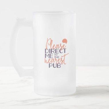 Funny Please Direct Me to the Nearest Pub Frosted Glass Beer Mug