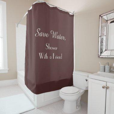 Funny Save Water Rich Dark Marsala Shower Curtain