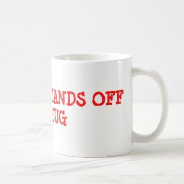 GET YOUR HANDS OFF MY MUG