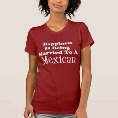 Happiness Being Married To Mexican (ON DARK) T-Shirt