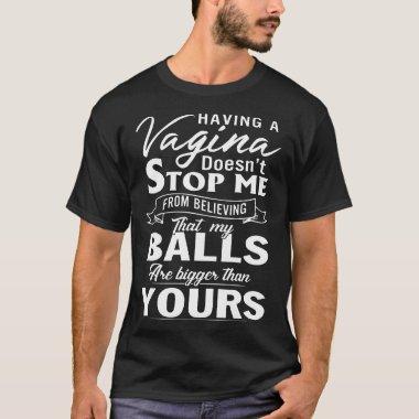 having a vagina doesnt stop me from believing that T-Shirt