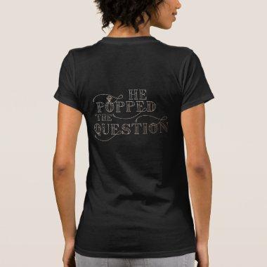 He poppeded the question engagement gift t-shirt