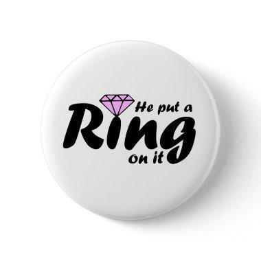 He Put a Ring on it - for the Bride to be Button