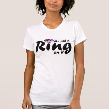 He Put a Ring on it - for the Bride to be T-Shirt