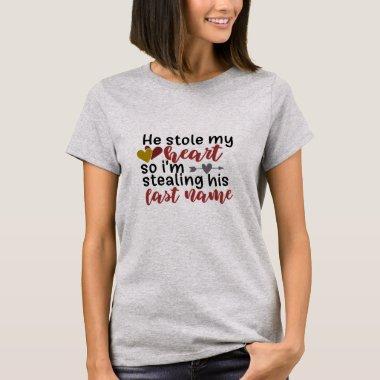 He Stole My Heart I'm Taking His Last Name Bride T-Shirt