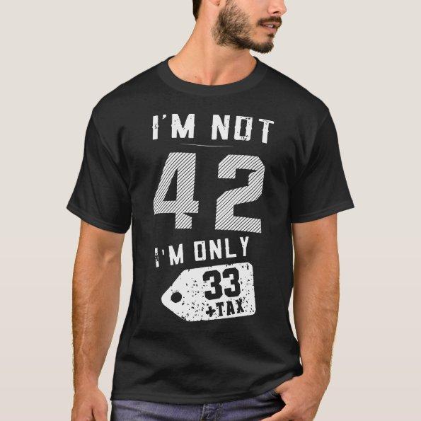 I am not 43 I am only 33 tax birthday T-Shirt