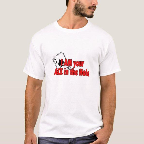 I Am Your Ace In The Hole T-Shirt