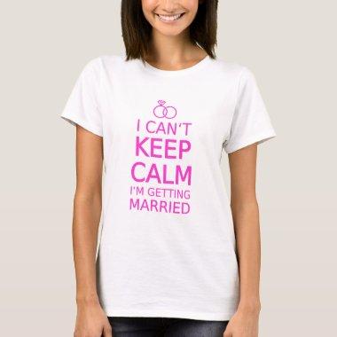 I can't keep calm, I'm getting married T-Shirt