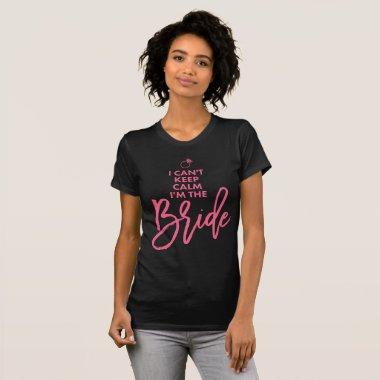 I Cant Keep Calm Im The Bride Pink T-Shirt