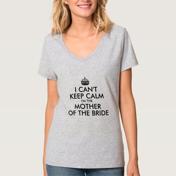 I CAN'T KEEP CALM I'M THE MOTHER OF THE BRIDE T-Shirt