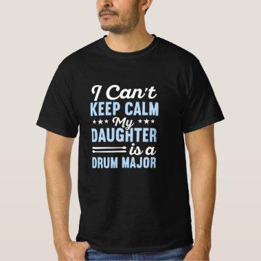 I can't keep calm my daughter is a drum major T-Shirt