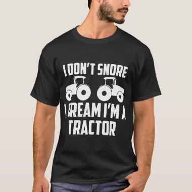 I dont snore I dream I am a tractor farm T-Shirt