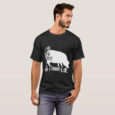 I Like Pig Butts And I Cannot Lie farm food bacon T-Shirt