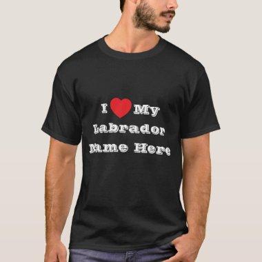 I ♥️ love My Labrador Name Here T-Shirt