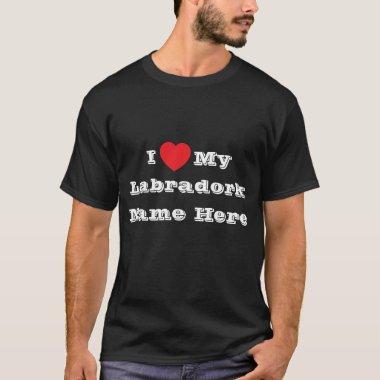 I ♥️ love My Labradork Name Here T-Shirt