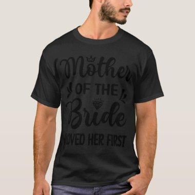 I Loved Her First Mother Of The Bride Mom Bridal S T-Shirt