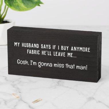 If I Buy More Any More Fabric Sewing Funny Wooden Box Sign