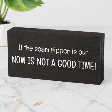 If Seam Ripper Is Out Now Isn't Time Sewing Funny Wooden Box Sign