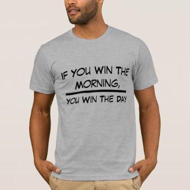 If You Win The Morning, You Win The Day T-Shirt