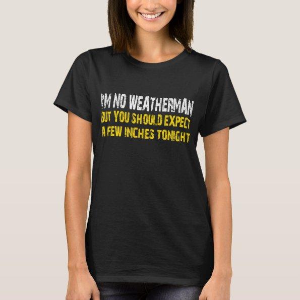 Im No Weatherman man im joke humour rude offensive T-Shirt