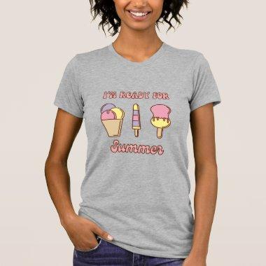 I'm ready for summer funny ice cream T-Shirt