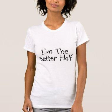 Im the Better Half T-Shirt