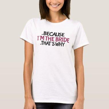 I'm the bride that's why T-Shirt