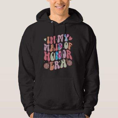 In My Maid Of Honor Era Groovy Wedding & Bridal Sh Hoodie