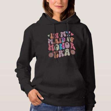In My Maid Of Honor Era Groovy Wedding & Bridal Sh Hoodie