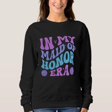 In My Maid Of Honor Era Groovy Wedding & Bridal Sh Sweatshirt