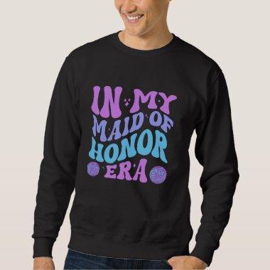 In My Maid Of Honor Era Groovy Wedding & Bridal Sh Sweatshirt