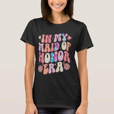 In My Maid Of Honor Era Groovy Wedding & Bridal Sh T-Shirt