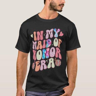 In My Maid Of Honor Era Groovy Wedding & Bridal Sh T-Shirt