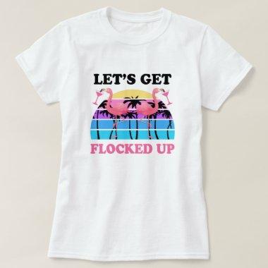 Let's Get Flocked Up Flamingo Funny Retro Party T-Shirt