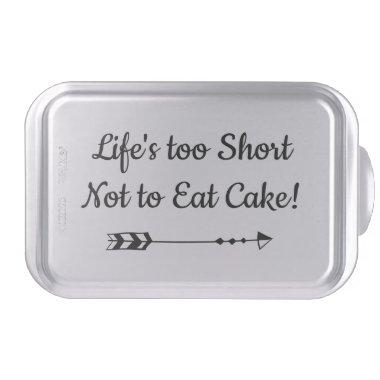 Life's too Short Not to Eat Cake Cake Pan